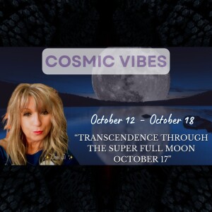 October 12 to 18 - Cosmic Vibes With Jeni Ji: “Transcendence Through The Super Full Moon October 17"