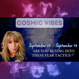 September 07 to 13 - Cosmic Vibes With Jeni Ji: “Are You Buying Into These Fear Tactics?"