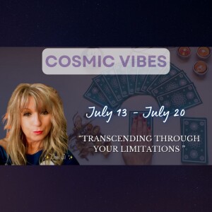 July 13 to July 20 - Cosmic Vibes With Jeni Ji: “TRANSCENDING THROUGH YOUR LIMITATIONS"