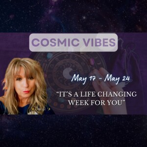 May 17 to May 24 - Cosmic Vibes With Jeni Ji: “It’s A Life Changing Week For You”