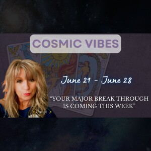 June 21 to June 28 - Cosmic Vibes With Jeni Ji: “Your Major Break Through Is Coming This Week"