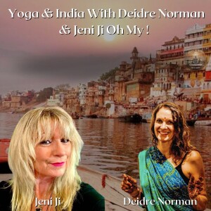 Yoga & India With Deidre Norman & Jeni Ji Oh My !