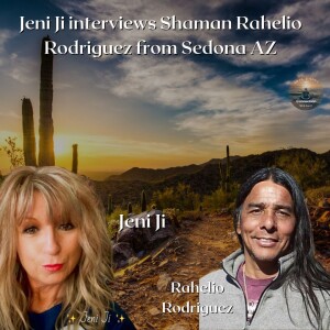 Jeni Ji interviews Shaman Rahelio Rodriguez from Sedona AZ