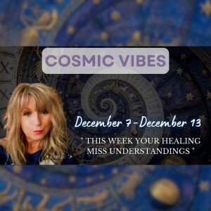 Dec 7 to Dec 13 - Cosmic Vibes With Jeni Ji: "This week your healing miss understandings."