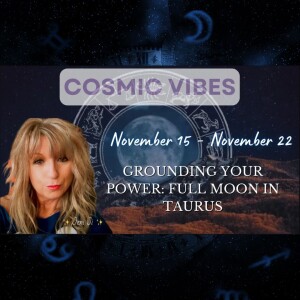 Nov 15 to Nov 22 - Cosmic Vibes With Jeni Ji: "Grounding Your Power: Full Moon in Taurus"