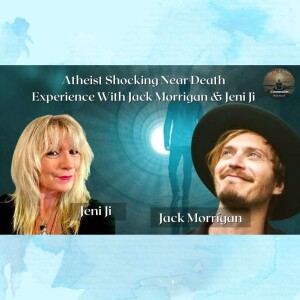 Atheist Shocking Near Death Experience With Jack Morrigan & Jeni Ji