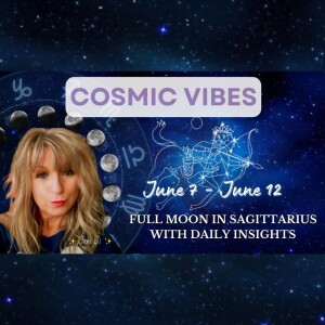 June 7 - June 12 - Cosmic Vibes: "Full Moon In Sagittarius With Daily Insights"
