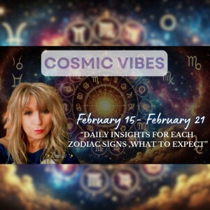 Feb 15 to Feb 21 - Cosmic Vibes: "Daily Insights For Each Zodiac Signs, What To Expect" With Jeni Ji
