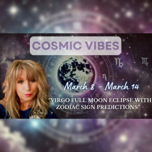 March 8 to March 14 - Cosmic Vibes: “Virgo Full Moon Eclipse With Zodiac Sign Predictions"
