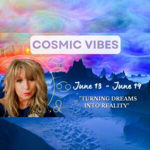 June 13 - June 19 - Cosmic Vibes: "Turning dreams into reality"