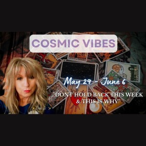 May 29 - June 6 - Cosmic Vibes: "Dont hold back this week & this is why"