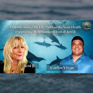 Dolphin Saved My Life During My Near Death Experience With Carlos Vivas & Jeni Ji