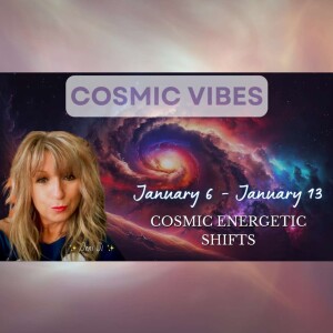 January 6 to January 13 - Cosmic Energetic Shifts