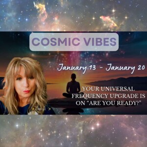 January 13 to January 20 - Your Universal Frequency Upgrade Is On ”Are You Ready?”