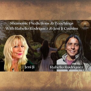 Shamanic Predictions & Teachings With Rahelio Rodriguez & Jeni Ji Cousins