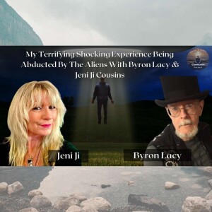 My Terrifying Shocking Experience Being Abducted By The Aliens With Byron Lacy & Jeni Ji Cousins