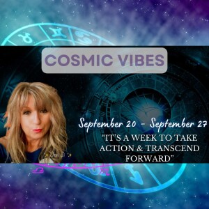 September 20 to 27 - Cosmic Vibes With Jeni Ji: "It’s A Week To Take Action & Transcend Forward"