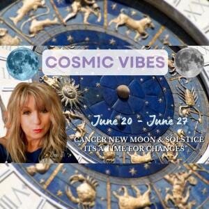 June 20 - June 27 - Cosmic Vibes: "Cancer new moon & solstice its a time for changes”