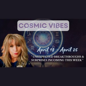 April 18 to April 25 - Cosmic Vibes: "Unexpected Breakthroughs & Surprises Incoming this Week"