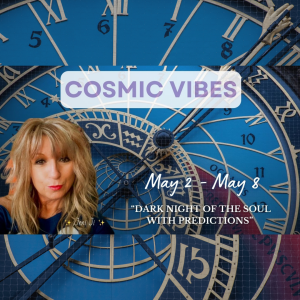 May 2 to May 8 -Cosmic Vibes: “Dark Night Of The Soul With Predictions"