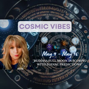 May 9 to May 16 -Cosmic Vibes: “Buddha full moon in Scorpio with zodiac predictions”