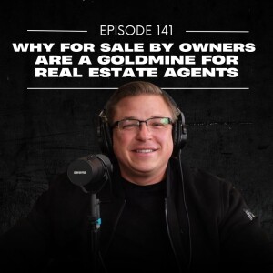E141 | Why For Sale By Owners Are a Goldmine for Real Estate Agents