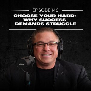 E146 | Choose Your Hard: Why Success Demands Struggle