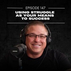 E147 | Using Struggle As Your Means To Success