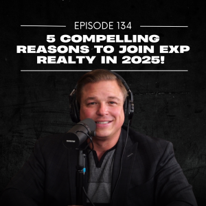 E134 | 5 Compelling Reasons to Join eXp Realty in 2025!