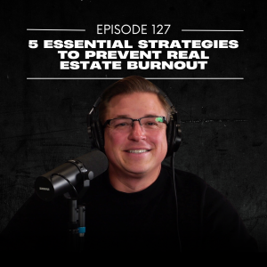 E127 | 5 Essential Strategies to Prevent Real Estate Burnout