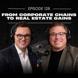 E128 | From Corporate Chains to Real Estate Gains