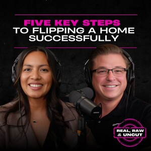 RealRaw&Uncut 17: Five Key Steps to Flipping a Home Successfully