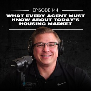 E144 | What Every Agent Must Know About Today’s Housing Market