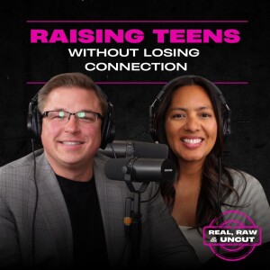 RealRaw&Uncut 28: Raising Teens Without Losing Connection