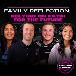RealRaw&Uncut 31: Family Reflection: Relying On Faith For The Future