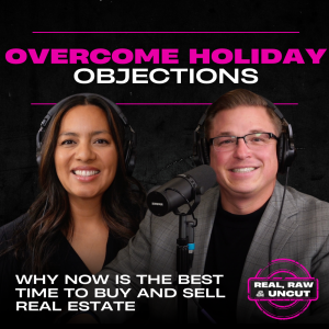 RealRaw&Uncut 19: Overcome Holiday Objections: Why Now is the Best Time to Buy and Sell Real Estate