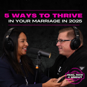 RealRaw&Uncut 22: 5 Ways to Thrive in Your Marriage in 2025