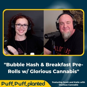 23: Bubble Hash & Breakfast Pre-Rolls w/ Glorious Cannabis