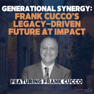 48: Generational Synergy: Frank Cucco's Legacy-Driven Future at Impact