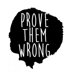 Prove them Wrong!