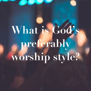 What is God's preferable style of worship?