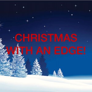 Christmas with an Edge (or Is your Christmas too small? p.2)