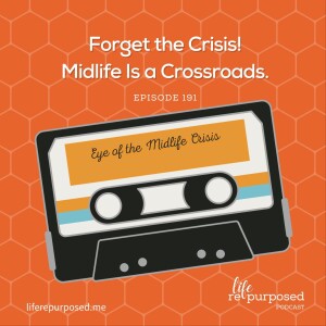 Forget the Crisis! Midlife is a Crossroads.