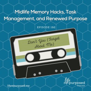 Midlife Memory Hacks, Task Management, and Renewed Purpose