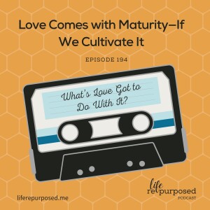 Love Comes with Maturity—If We Cultivate It
