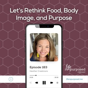 Let’s Rethink Food, Body Image, and Purpose | Heather Creekmore