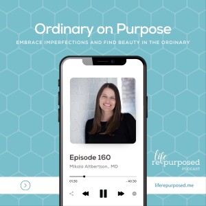 Ordinary on Purpose: Embrace Imperfections and Find Beauty in the Ordinary | Mikala Albertson