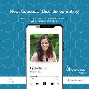 Root Causes of Disordered Eating: Understanding Lies, Brokenness, and Vulnerability | Jennifer Smith Lane