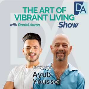 EP 30: Purposepreneur & Transition Guide Ayub Youssef on The Art of Vibrant Living Show