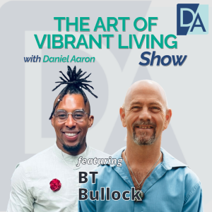 EP 89: A Passionate Advocate for Personal Growth BT Bullock Live on the Art of Vibrant Living